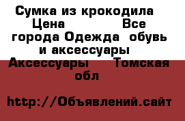 Сумка из крокодила › Цена ­ 15 000 - Все города Одежда, обувь и аксессуары » Аксессуары   . Томская обл.